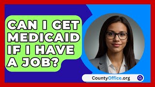 Can I Get Medicaid If I Have a Job  CountyOfficeorg [upl. by Megan]