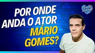 Por onde anda o ator Mário Gomes [upl. by Edualc]