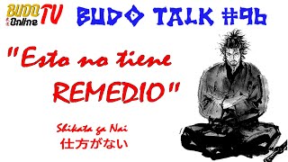 Budo Talk 96 Esto no tiene Remedio Shikata ga Nai [upl. by Rask781]