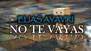 ELIAS AYAVIRI  NO TE VAYAS LETRA [upl. by Keily]