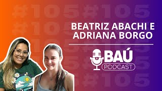 Baú Podcast 105 Beatriz Abachi e Adriana Borgo [upl. by Soo571]