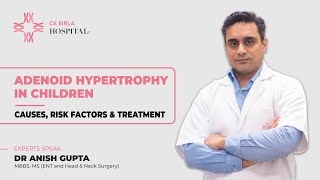 Adenoid hypertrophy in children Dr Anish Gupta  CK Birla Hospital [upl. by Annahsar842]