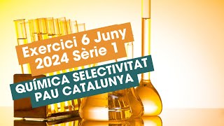 Resolució Exercici 6 Juny 2024 Sèrie 1 Química Selectivitat PAU Catalunya [upl. by Jahn]