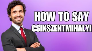 How To Pronounce Csikszentmihalyi Correctly [upl. by Aicirt157]