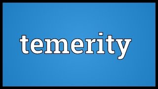 Temerity Meaning [upl. by Derriey]