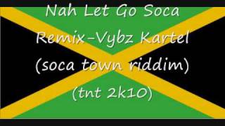 Nah Let Go Soca RemixVybz Kartel TNT 2K10 [upl. by Joya]