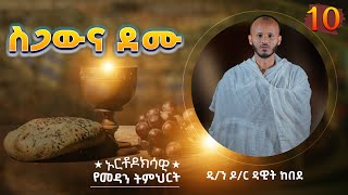 🔴ስጋውና ደሙ  ኦርቶዶክሳዊ የመዳን ትምህርት Epi 10  ዲን ዶር ዳዊት ከበደ [upl. by Joao987]