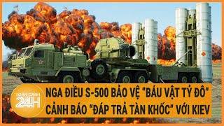 Xung đột Nga  Ukraine Nga điều S500 bảo vệ ‘báu vật tỷ đô” cảnh báo “đáp trả tàn khốc” Kiev [upl. by Sesiom174]