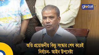 অতি প্রয়োজনীয় কিছু সংস্কার শেষ করেই নির্বাচন আইন উপদেষ্টা  Bangla News  Update News  Global TV [upl. by Cedric869]