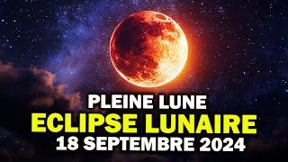 18 septembre 2024  PLEINE LUNE Cet ECLIPSE lunaire va tout bousculer [upl. by Olympium]