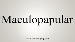 How To Say Maculopapular [upl. by Gaivn]