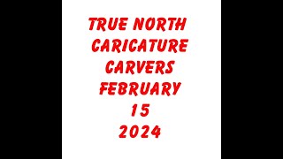 TNCC True North Caricature Carvers February 15 2024 0 [upl. by Alberto641]