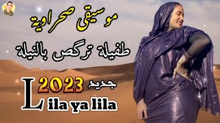 موسيقى صحراوية  طفيلة ترگص بالنيلة  Lila ya Lila 2023 [upl. by Lorrimer]