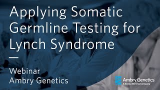 Applying Somatic Germline Testing for Lynch Syndrome  Webinar  Ambry Genetics [upl. by Iznil]