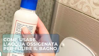 COME USARE L’ACQUA OSSIGENATA PER PULIRE TUTTO IL BAGNO [upl. by Goles]