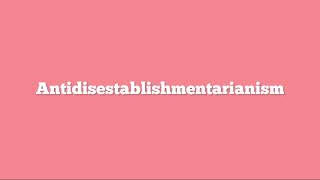 How to Pronounce quotAntidisestablishmentarianismquot [upl. by Natica653]