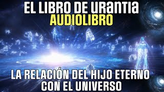 AUDIOLIBRO  LIBRO DE URANTIA  LA RELACIÓN DEL HIJO ETERNO CON EL UNIVERSO [upl. by Cadmann]