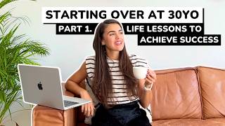 7 Lessons To Create A Life You Love  Starting Over At 30 [upl. by Kong922]