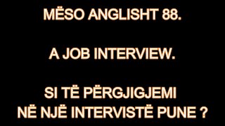 MËSO ANGLISHT 88 A JOB INTERVIEW SI TË PËRGJIGJEMI NË NJË INTERVISTË PUNE [upl. by Ulrika]