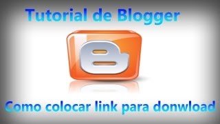 Tutorial de Blogger Como colocar link para download no seu blog [upl. by Aleemaj]