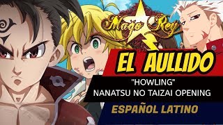 Nanatsu No Taizai 2 Imashime No Fukkatsu OPENING quotHOWLINGquot MAGO REY  Español Latino [upl. by Adnal]