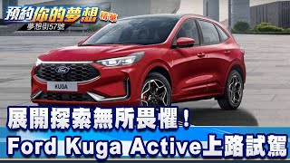 展開探索無所畏懼！ 全新Ford Kuga Active上路試駕《57DreamSt 預約你的夢想 精華篇》20241011李冠儀 葉明德 葉毓中 [upl. by Loni]