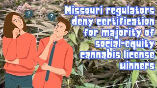 Missouri regulators deny certification for majority of socialequity cannabis license winners [upl. by Eelrihs]