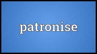 Patronise Meaning [upl. by Ijuy207]