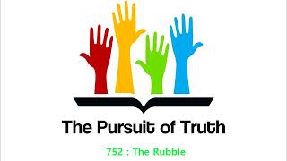 The Pursuit of truth 752  The Rubble [upl. by Aihsas]