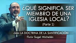 ¿QUÉ SIGNIFICA SER MIEMBRO DE UNA IGLESIA LOCAL parte 1  pastor Sugel Michelén Predicaciones [upl. by Yenruoc]