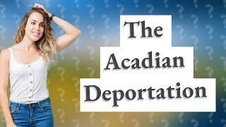 What Happened During the Acadian Deportation [upl. by Dasie541]