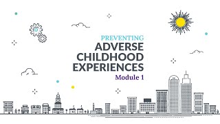 Preventing Adverse Childhood Experiences ACEs Online Training Module 1 Lesson 3 Video 2 of 2 [upl. by Woolcott]