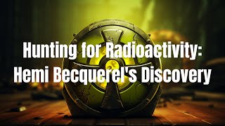 Hunting for Radioactivity Hemi Becquerels Discovery [upl. by Ahtenak]