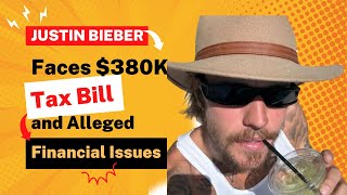 Justin Bieber Faces 380K Tax Bill and Alleged Financial Issues [upl. by Nobel]