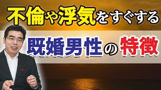 不倫や浮気をしやすい既婚男性の、７つの特徴。妻以外の女性を愛する男性心理。 [upl. by Isbel131]