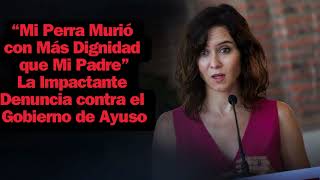 quot“Mi Perra Murió con Más Dignidad que Mi Padre” La Impactante Denuncia contra el Gobierno de Ayusoquot [upl. by Ludmilla]