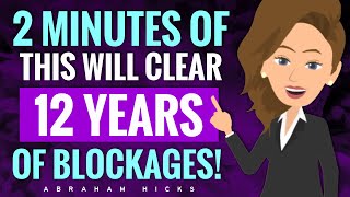 2 Minutes of This Can Clear 12 Years of Blockages 🗝️ Abraham Hicks 2024 [upl. by Rebmak]