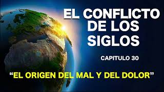 EL CONFLICTO DE LOS SIGLOS  CAPITULO 30  EL ORIGEN DEL MAL Y DEL DOLOR [upl. by Travers311]