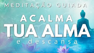 MEDITAÇÃO GUIADA – ACALMA TUA ALMA e DESCANSA PROFUNDAMENTE [upl. by Harim]