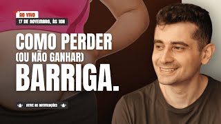 Ao vivo Como PERDER ou não ganhar GORDURA na BARRIGA [upl. by Koch712]