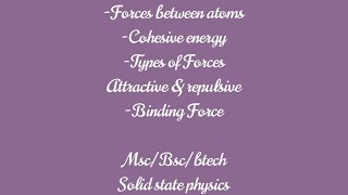 Forces between atoms Cohesive energy  Binding Force  Bonding in solids 2 Msc Physics [upl. by Kaehpos910]