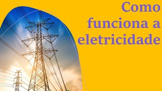 Como funciona a Eletricidade [upl. by Ynad832]