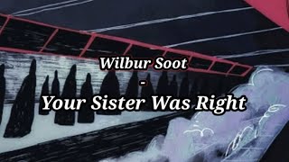 Wilbur Soot  Your Sister Was Right  lyrics [upl. by Tony]