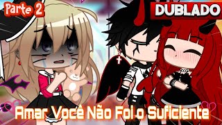 DUBLADO AMAR você NÃO foi SUFICIENTE 💔  PARTE 2  Mini Filme  Gacha Club [upl. by Khorma687]