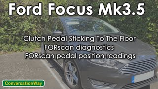 Ford Focus Mk3 Mk35 Clutch Pedal STUCK STICKING To The Floor  FORscan Diagnostics [upl. by Indira785]