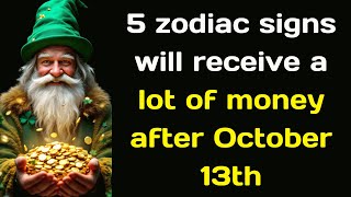 5 zodiac signs will receive a lot of money after October 13th [upl. by Nivlak828]