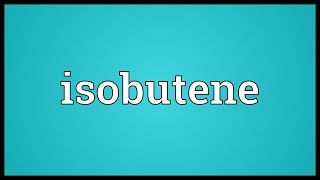 Isobutene Meaning [upl. by Yarg]