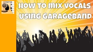 How to use garage band when mixing vocals The GarageBand tutorial [upl. by Danice49]