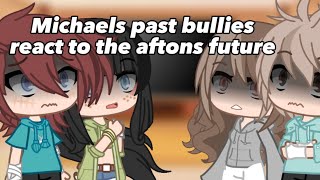 Micheals past bullies react to the aftons futureGacha ClubFNAFMy AUvinx139812 [upl. by Aicemak]