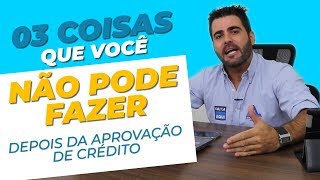 O que você não deve fazer após a aprovação do financiamento [upl. by Garling475]